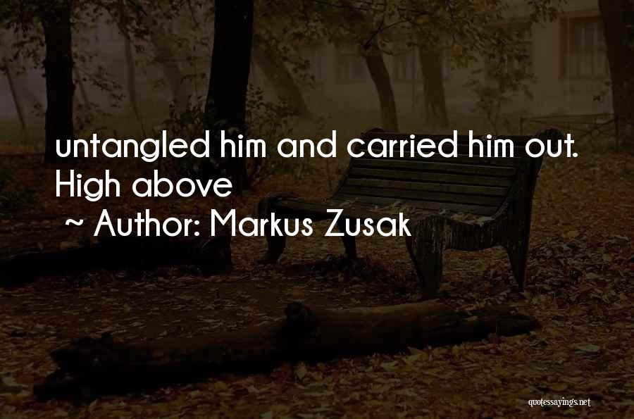 Markus Zusak Quotes: Untangled Him And Carried Him Out. High Above