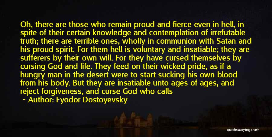 Fyodor Dostoyevsky Quotes: Oh, There Are Those Who Remain Proud And Fierce Even In Hell, In Spite Of Their Certain Knowledge And Contemplation