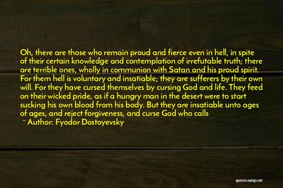 Fyodor Dostoyevsky Quotes: Oh, There Are Those Who Remain Proud And Fierce Even In Hell, In Spite Of Their Certain Knowledge And Contemplation