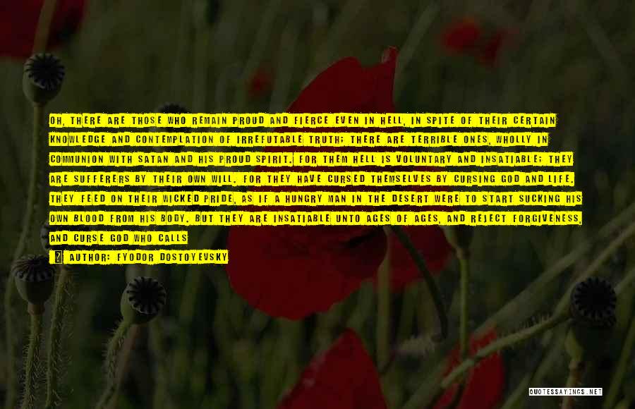 Fyodor Dostoyevsky Quotes: Oh, There Are Those Who Remain Proud And Fierce Even In Hell, In Spite Of Their Certain Knowledge And Contemplation