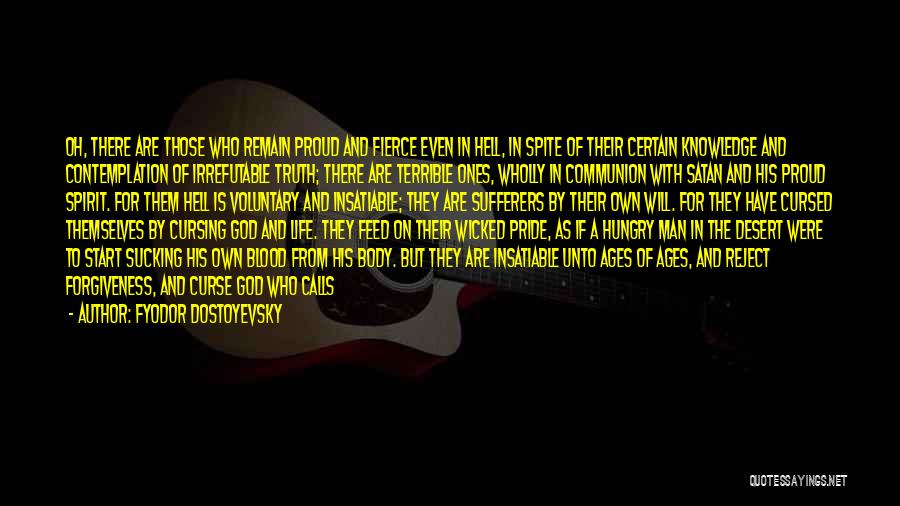 Fyodor Dostoyevsky Quotes: Oh, There Are Those Who Remain Proud And Fierce Even In Hell, In Spite Of Their Certain Knowledge And Contemplation