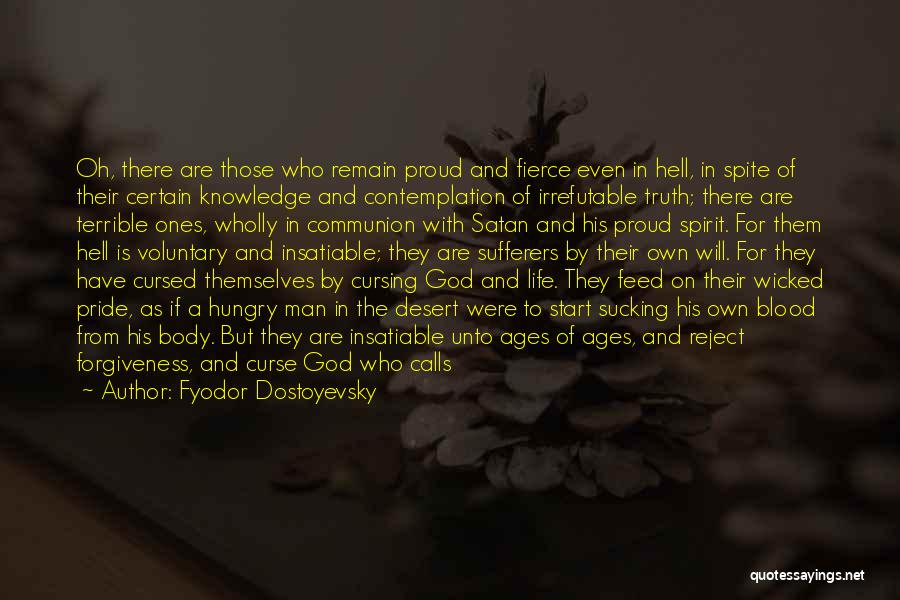 Fyodor Dostoyevsky Quotes: Oh, There Are Those Who Remain Proud And Fierce Even In Hell, In Spite Of Their Certain Knowledge And Contemplation