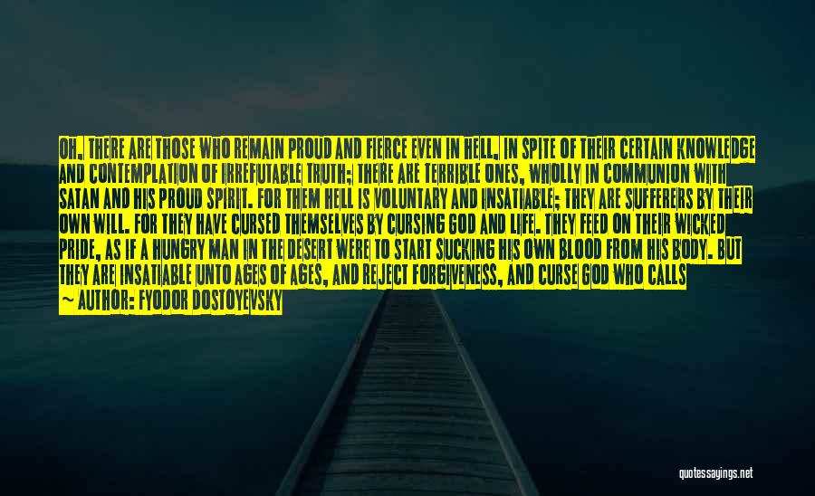 Fyodor Dostoyevsky Quotes: Oh, There Are Those Who Remain Proud And Fierce Even In Hell, In Spite Of Their Certain Knowledge And Contemplation