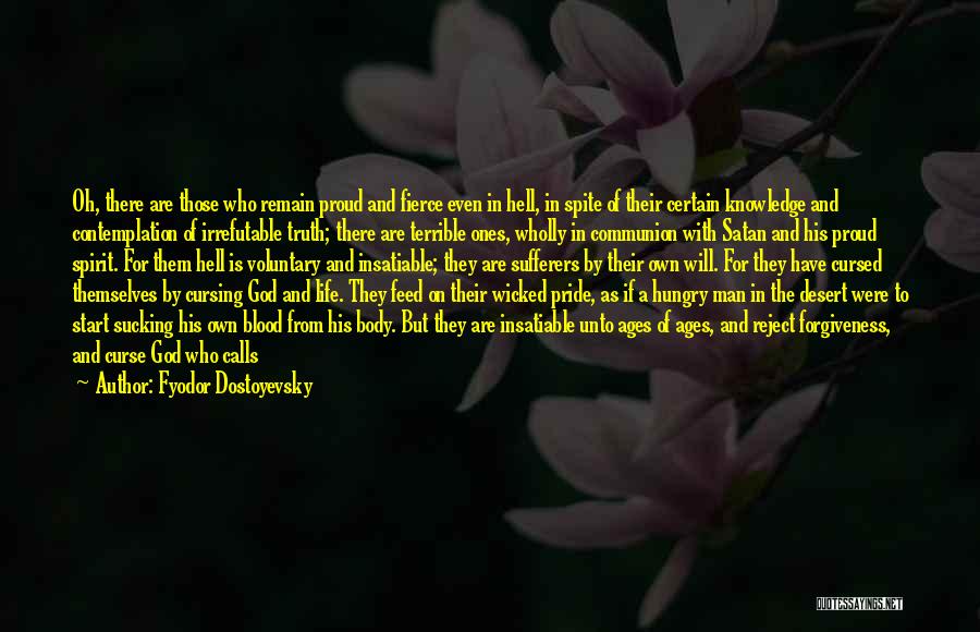 Fyodor Dostoyevsky Quotes: Oh, There Are Those Who Remain Proud And Fierce Even In Hell, In Spite Of Their Certain Knowledge And Contemplation