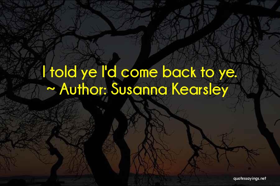 Susanna Kearsley Quotes: I Told Ye I'd Come Back To Ye.
