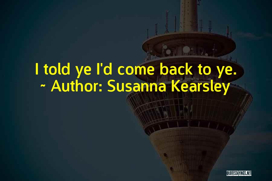 Susanna Kearsley Quotes: I Told Ye I'd Come Back To Ye.