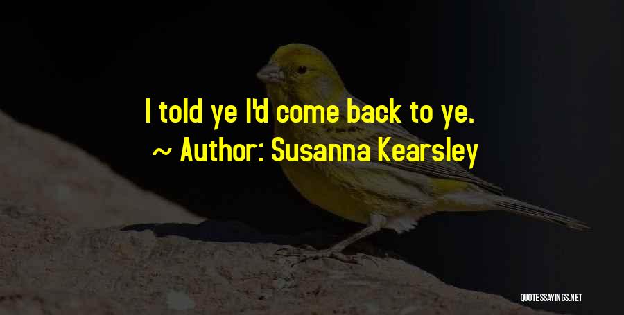 Susanna Kearsley Quotes: I Told Ye I'd Come Back To Ye.