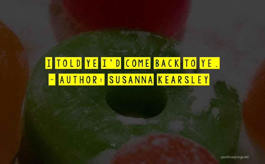 Susanna Kearsley Quotes: I Told Ye I'd Come Back To Ye.