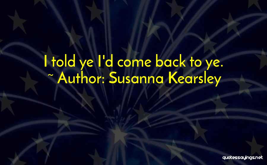 Susanna Kearsley Quotes: I Told Ye I'd Come Back To Ye.