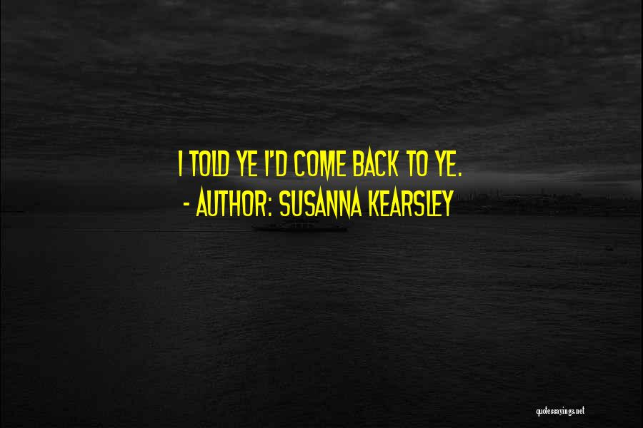 Susanna Kearsley Quotes: I Told Ye I'd Come Back To Ye.