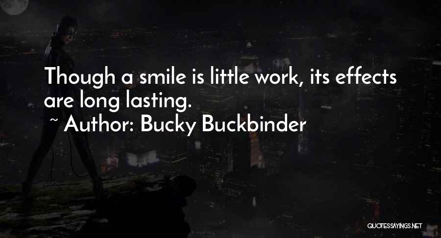 Bucky Buckbinder Quotes: Though A Smile Is Little Work, Its Effects Are Long Lasting.