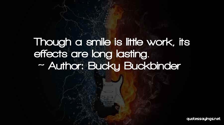 Bucky Buckbinder Quotes: Though A Smile Is Little Work, Its Effects Are Long Lasting.