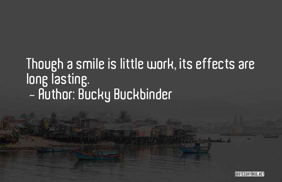 Bucky Buckbinder Quotes: Though A Smile Is Little Work, Its Effects Are Long Lasting.