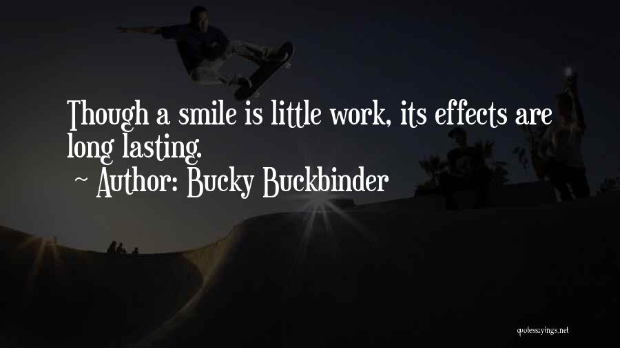 Bucky Buckbinder Quotes: Though A Smile Is Little Work, Its Effects Are Long Lasting.