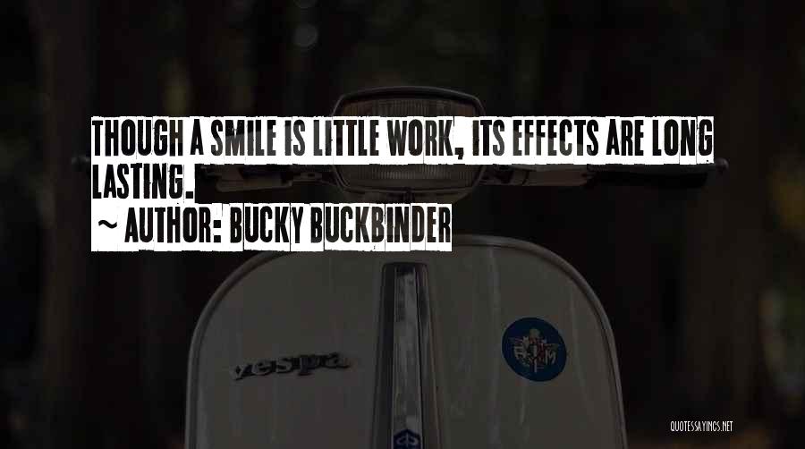 Bucky Buckbinder Quotes: Though A Smile Is Little Work, Its Effects Are Long Lasting.