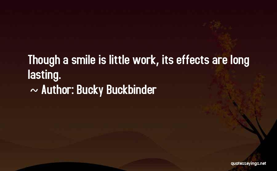 Bucky Buckbinder Quotes: Though A Smile Is Little Work, Its Effects Are Long Lasting.