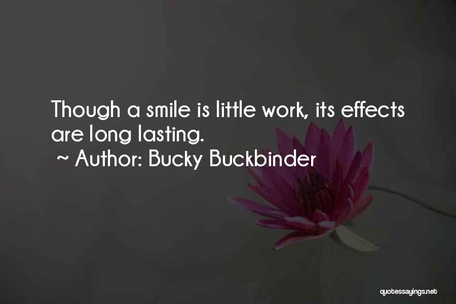 Bucky Buckbinder Quotes: Though A Smile Is Little Work, Its Effects Are Long Lasting.