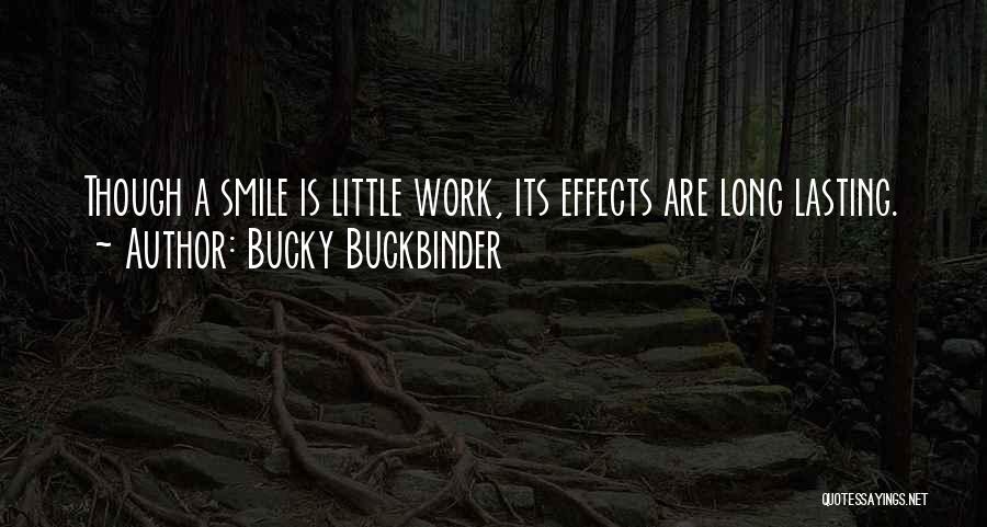 Bucky Buckbinder Quotes: Though A Smile Is Little Work, Its Effects Are Long Lasting.