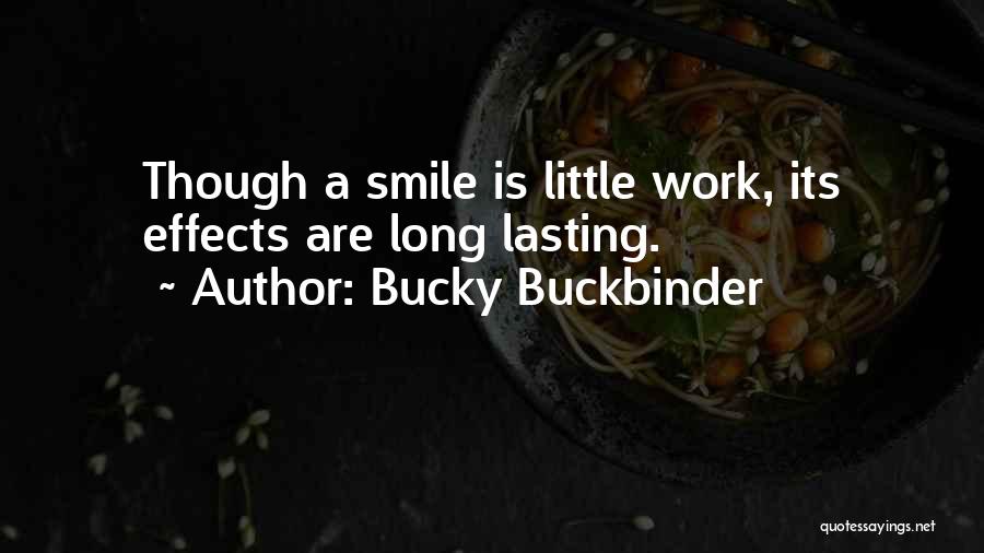 Bucky Buckbinder Quotes: Though A Smile Is Little Work, Its Effects Are Long Lasting.