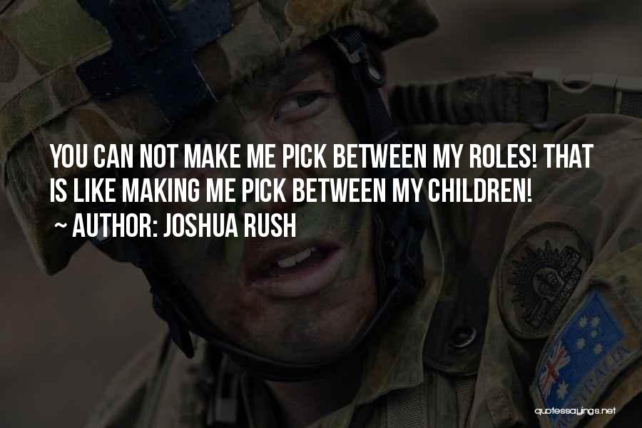 Joshua Rush Quotes: You Can Not Make Me Pick Between My Roles! That Is Like Making Me Pick Between My Children!