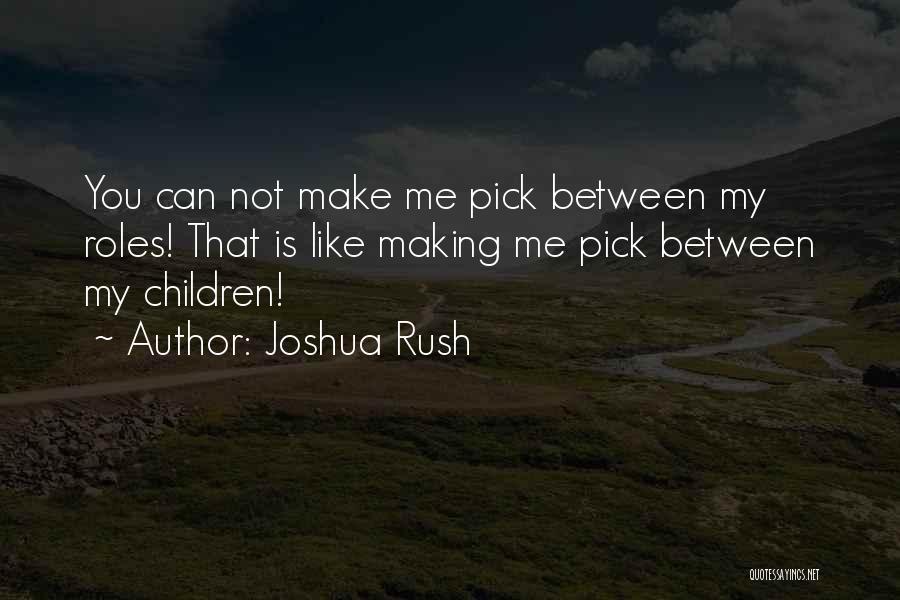 Joshua Rush Quotes: You Can Not Make Me Pick Between My Roles! That Is Like Making Me Pick Between My Children!