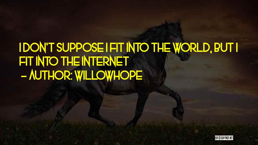WillowHope Quotes: I Don't Suppose I Fit Into The World, But I Fit Into The Internet