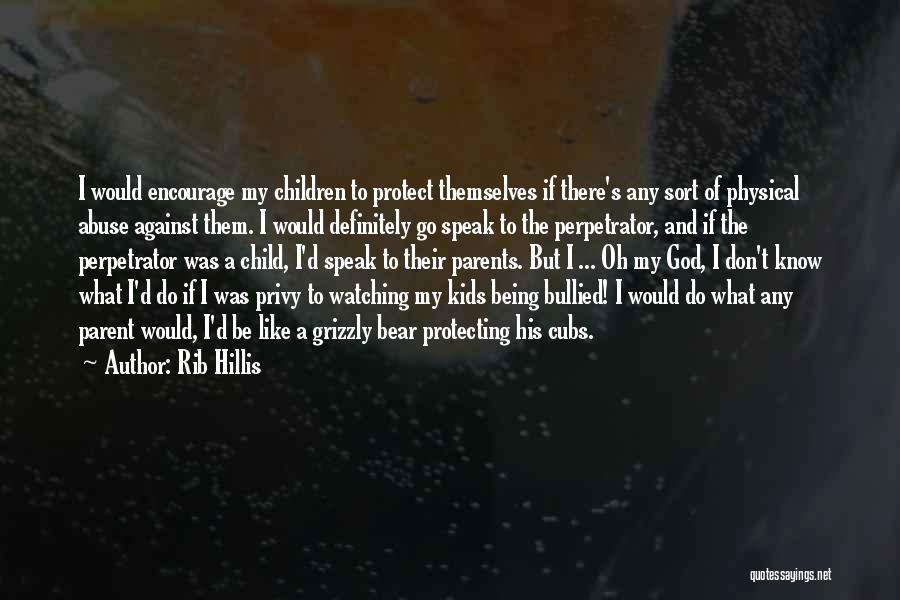 Rib Hillis Quotes: I Would Encourage My Children To Protect Themselves If There's Any Sort Of Physical Abuse Against Them. I Would Definitely