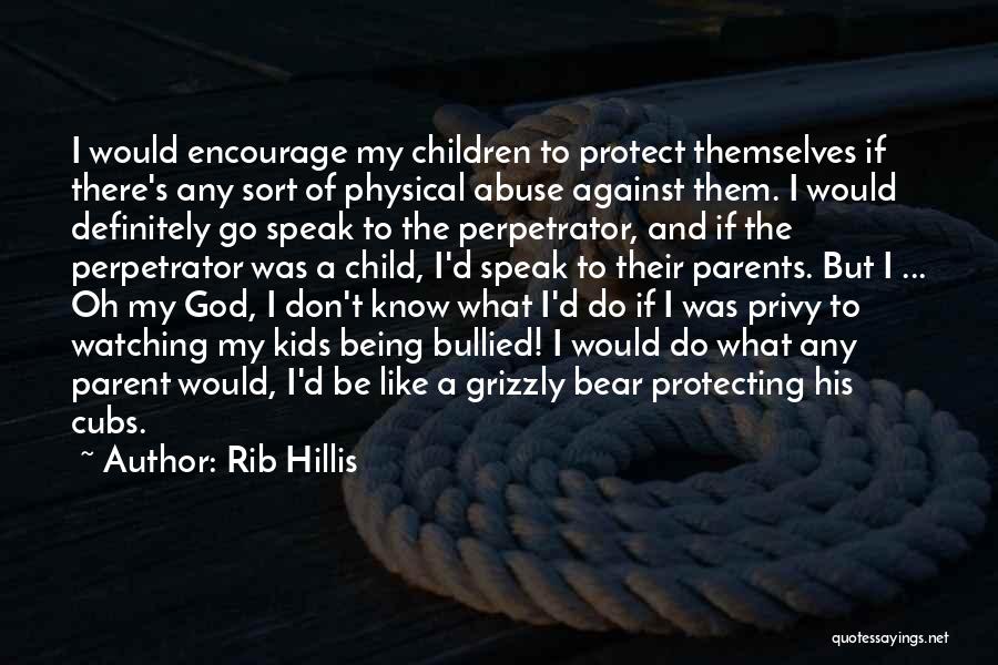 Rib Hillis Quotes: I Would Encourage My Children To Protect Themselves If There's Any Sort Of Physical Abuse Against Them. I Would Definitely