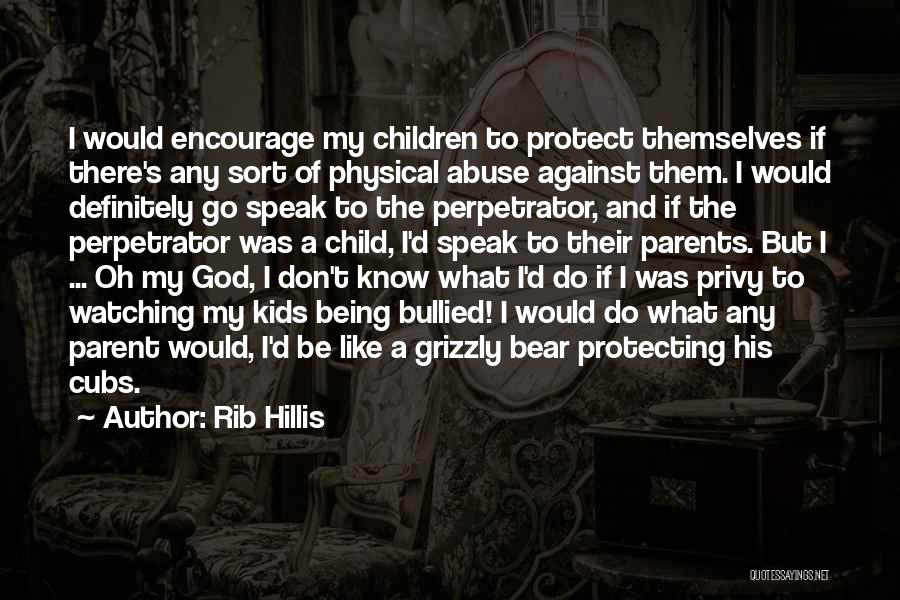 Rib Hillis Quotes: I Would Encourage My Children To Protect Themselves If There's Any Sort Of Physical Abuse Against Them. I Would Definitely