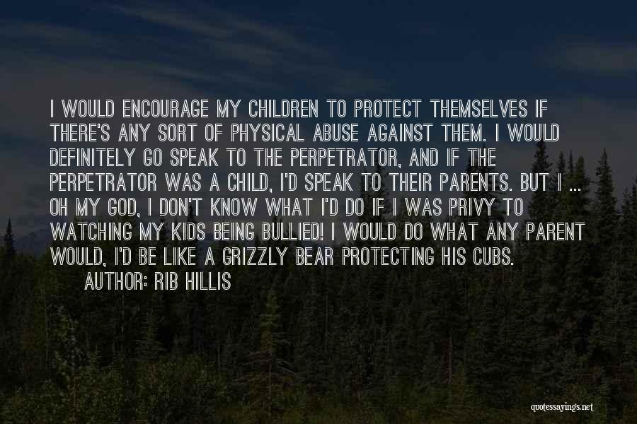 Rib Hillis Quotes: I Would Encourage My Children To Protect Themselves If There's Any Sort Of Physical Abuse Against Them. I Would Definitely