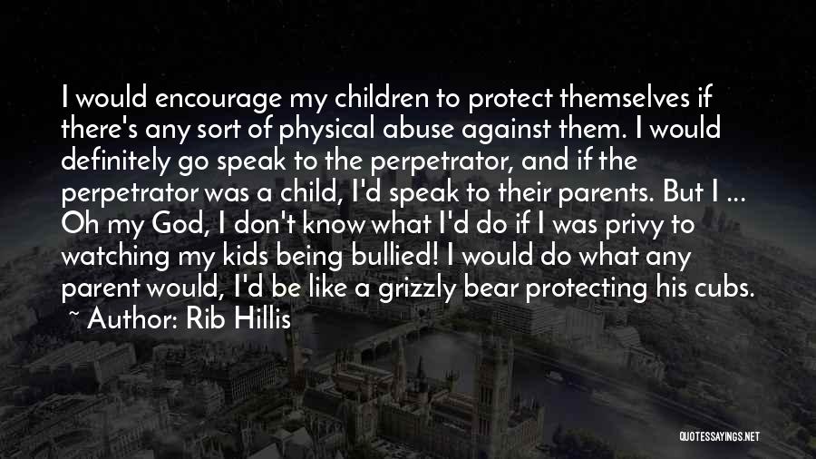 Rib Hillis Quotes: I Would Encourage My Children To Protect Themselves If There's Any Sort Of Physical Abuse Against Them. I Would Definitely