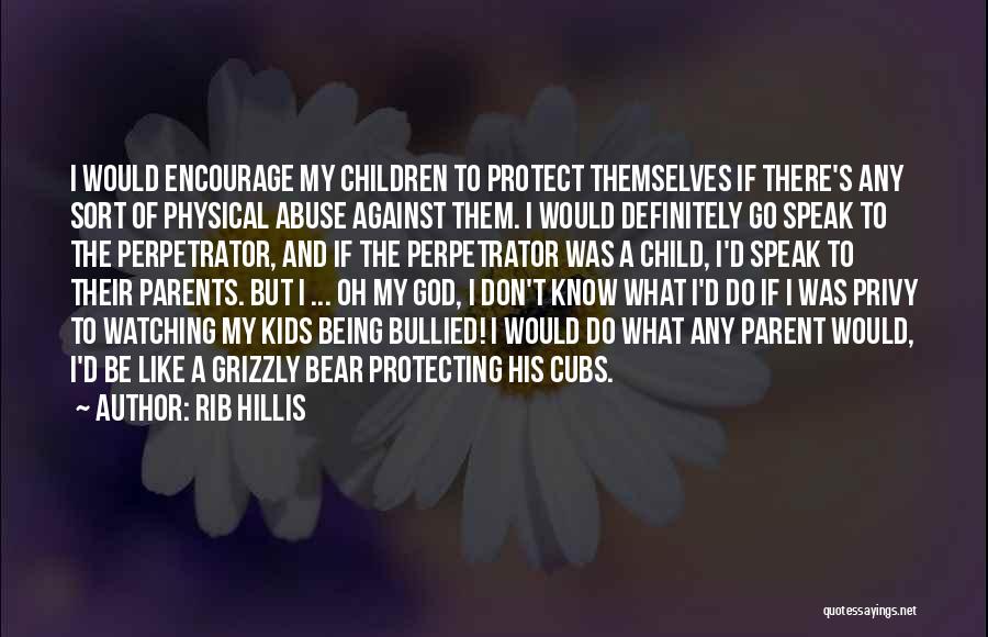 Rib Hillis Quotes: I Would Encourage My Children To Protect Themselves If There's Any Sort Of Physical Abuse Against Them. I Would Definitely