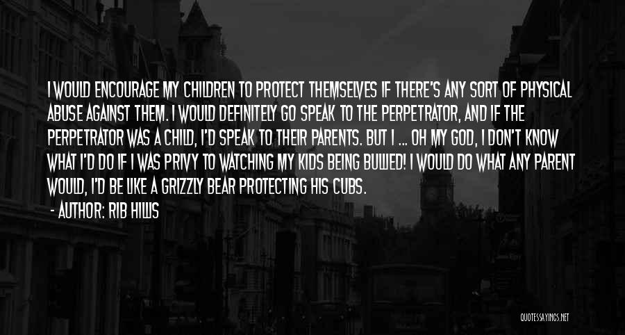 Rib Hillis Quotes: I Would Encourage My Children To Protect Themselves If There's Any Sort Of Physical Abuse Against Them. I Would Definitely