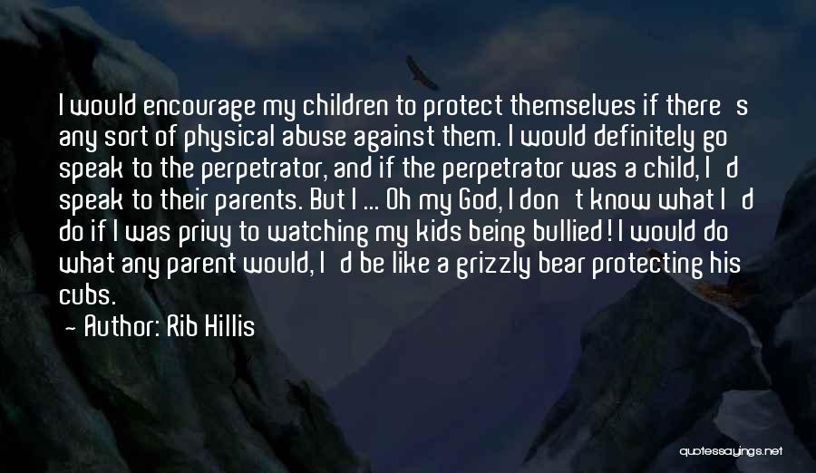 Rib Hillis Quotes: I Would Encourage My Children To Protect Themselves If There's Any Sort Of Physical Abuse Against Them. I Would Definitely