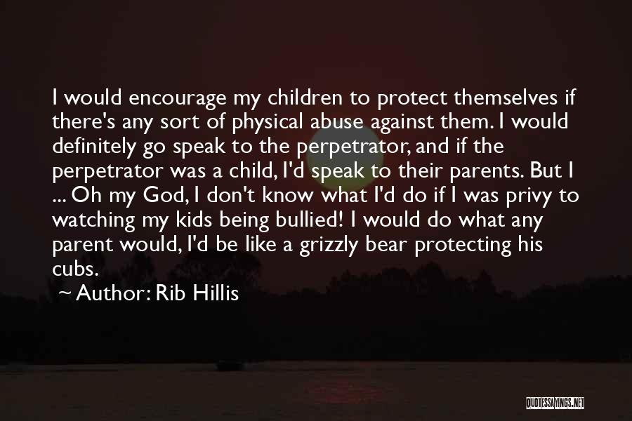 Rib Hillis Quotes: I Would Encourage My Children To Protect Themselves If There's Any Sort Of Physical Abuse Against Them. I Would Definitely