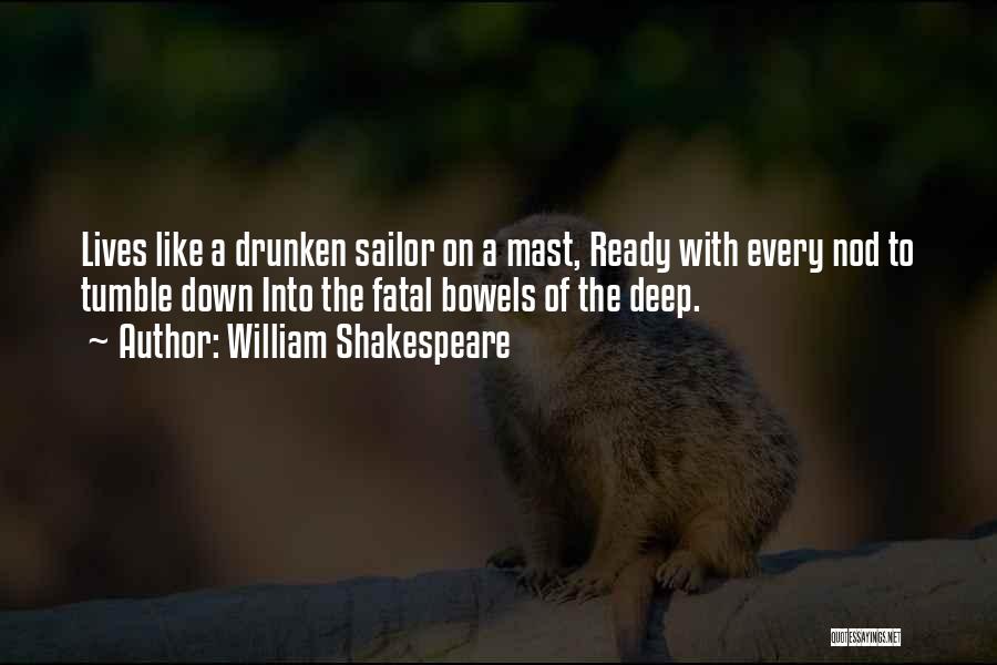 William Shakespeare Quotes: Lives Like A Drunken Sailor On A Mast, Ready With Every Nod To Tumble Down Into The Fatal Bowels Of