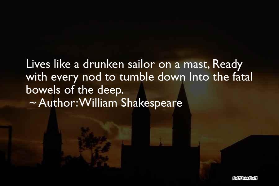 William Shakespeare Quotes: Lives Like A Drunken Sailor On A Mast, Ready With Every Nod To Tumble Down Into The Fatal Bowels Of