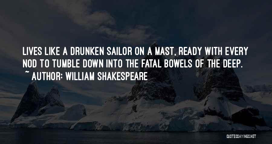 William Shakespeare Quotes: Lives Like A Drunken Sailor On A Mast, Ready With Every Nod To Tumble Down Into The Fatal Bowels Of