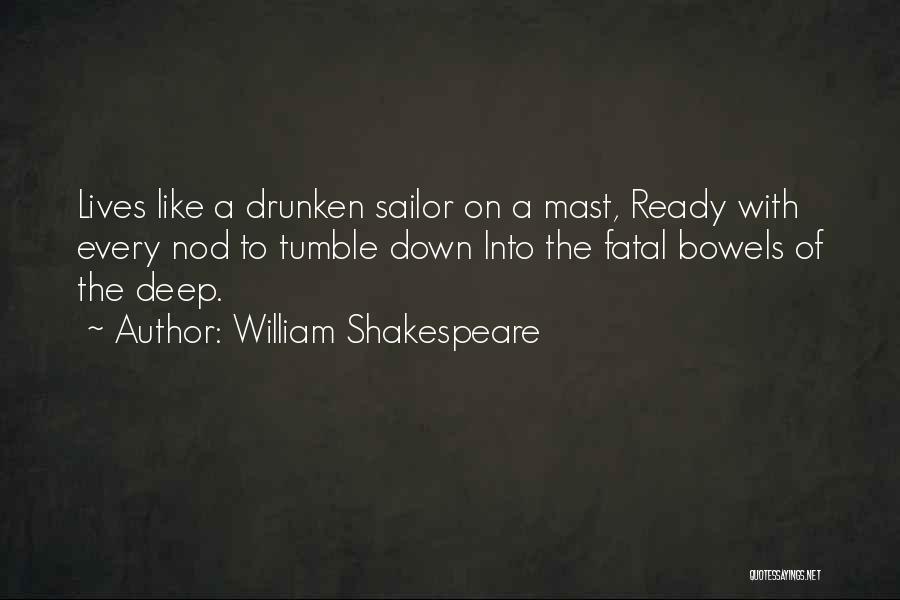 William Shakespeare Quotes: Lives Like A Drunken Sailor On A Mast, Ready With Every Nod To Tumble Down Into The Fatal Bowels Of