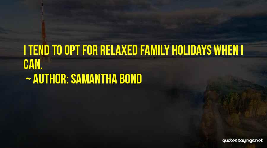 Samantha Bond Quotes: I Tend To Opt For Relaxed Family Holidays When I Can.