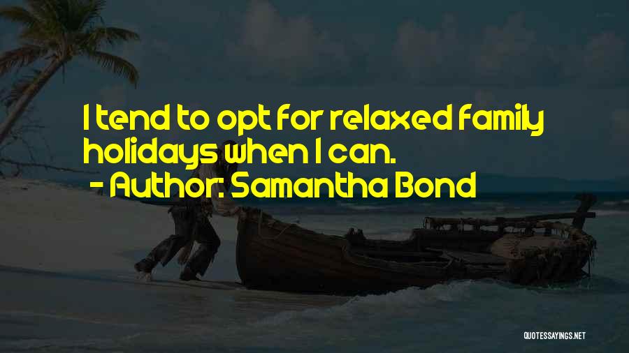 Samantha Bond Quotes: I Tend To Opt For Relaxed Family Holidays When I Can.