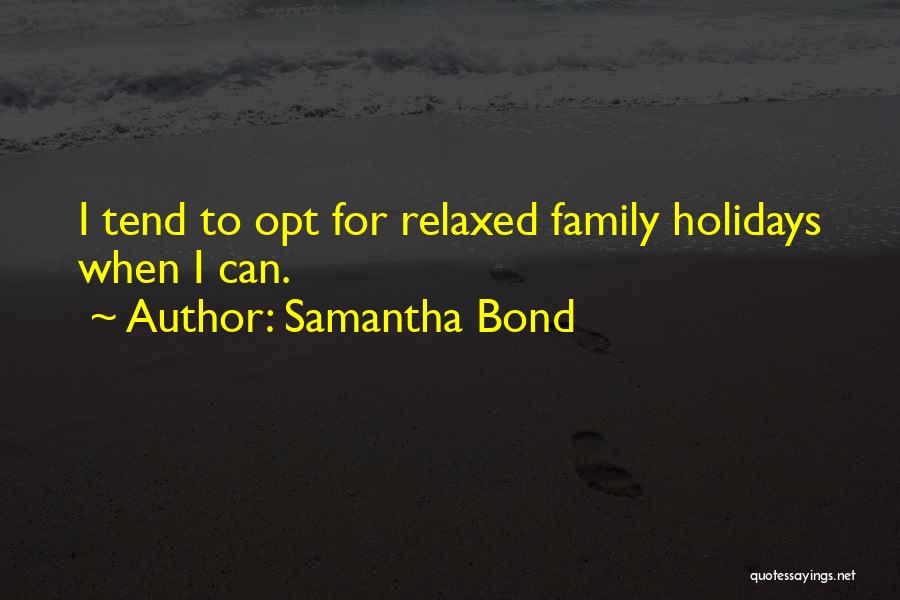 Samantha Bond Quotes: I Tend To Opt For Relaxed Family Holidays When I Can.