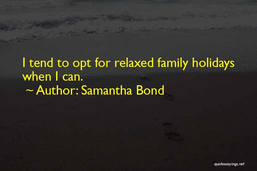 Samantha Bond Quotes: I Tend To Opt For Relaxed Family Holidays When I Can.