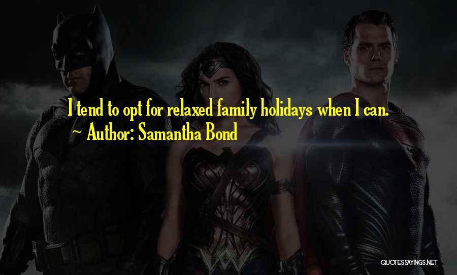 Samantha Bond Quotes: I Tend To Opt For Relaxed Family Holidays When I Can.