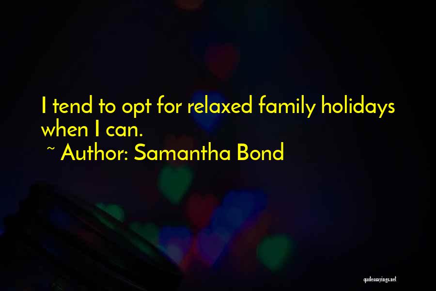 Samantha Bond Quotes: I Tend To Opt For Relaxed Family Holidays When I Can.