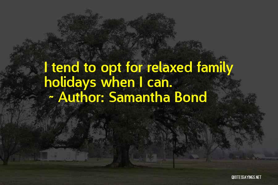 Samantha Bond Quotes: I Tend To Opt For Relaxed Family Holidays When I Can.