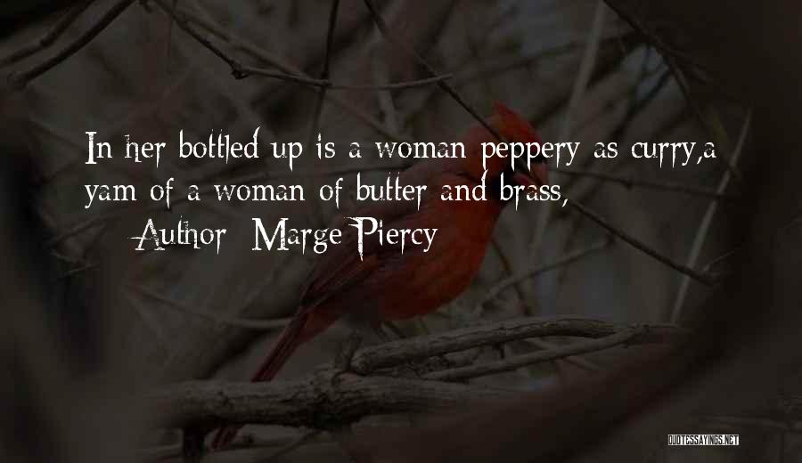 Marge Piercy Quotes: In Her Bottled Up Is A Woman Peppery As Curry,a Yam Of A Woman Of Butter And Brass,