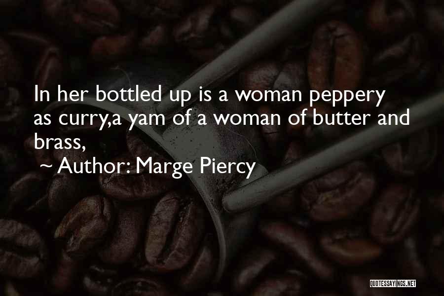 Marge Piercy Quotes: In Her Bottled Up Is A Woman Peppery As Curry,a Yam Of A Woman Of Butter And Brass,