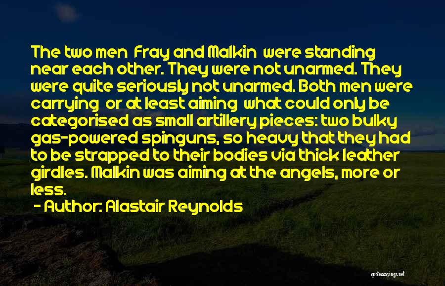 Alastair Reynolds Quotes: The Two Men Fray And Malkin Were Standing Near Each Other. They Were Not Unarmed. They Were Quite Seriously Not