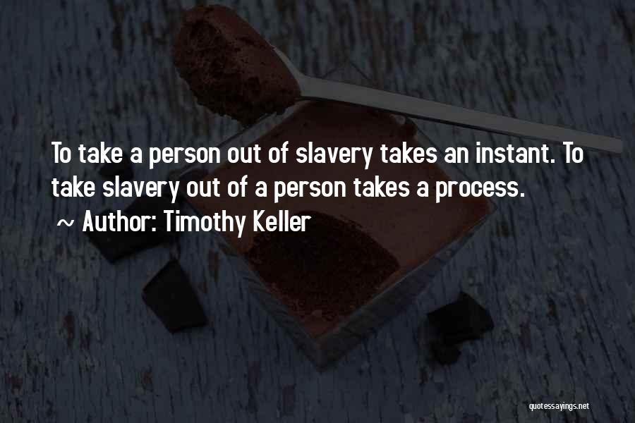 Timothy Keller Quotes: To Take A Person Out Of Slavery Takes An Instant. To Take Slavery Out Of A Person Takes A Process.